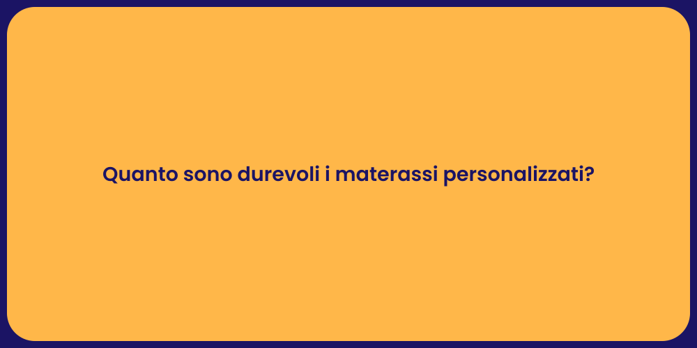 Quanto sono durevoli i materassi personalizzati?