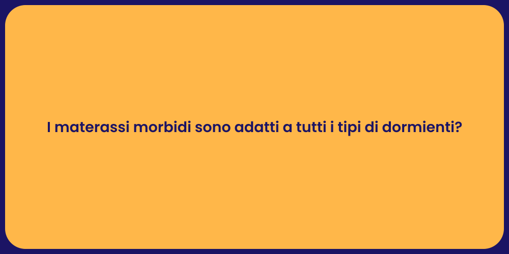 I materassi morbidi sono adatti a tutti i tipi di dormienti?