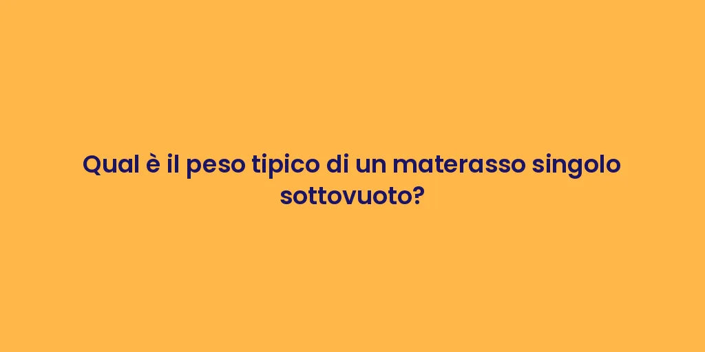 Qual è il peso tipico di un materasso singolo sottovuoto?