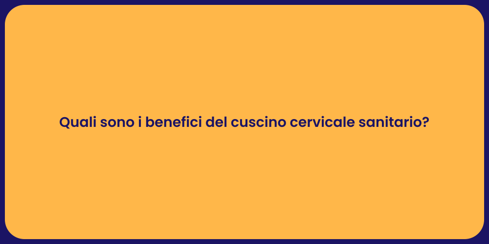 Quali sono i benefici del cuscino cervicale sanitario?