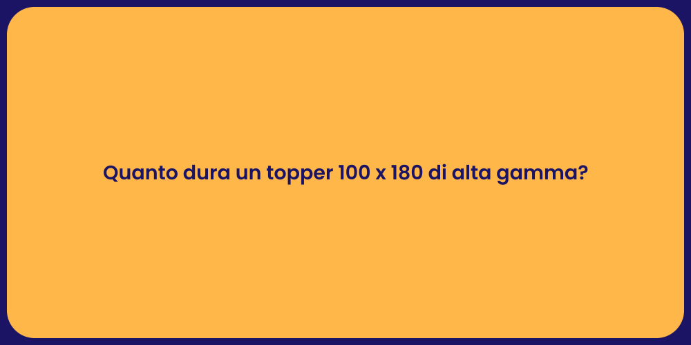 Quanto dura un topper 100 x 180 di alta gamma?