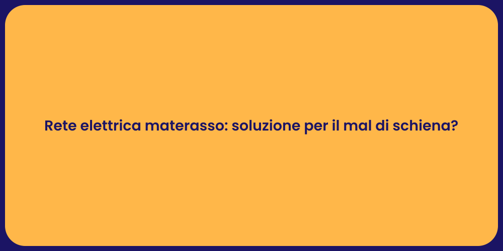 Rete elettrica materasso: soluzione per il mal di schiena?