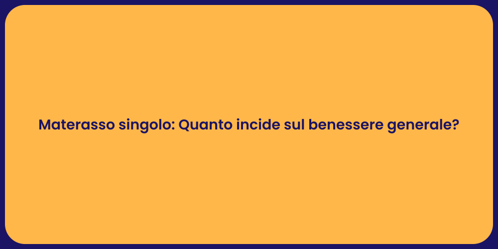 Materasso singolo: Quanto incide sul benessere generale?