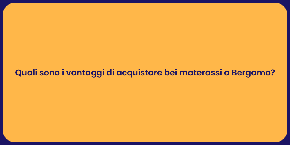 Quali sono i vantaggi di acquistare bei materassi a Bergamo?