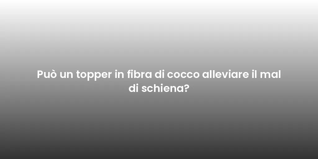 Può un topper in fibra di cocco alleviare il mal di schiena?