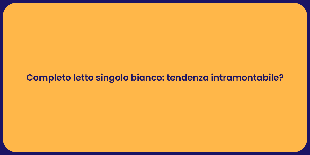 Completo letto singolo bianco: tendenza intramontabile?