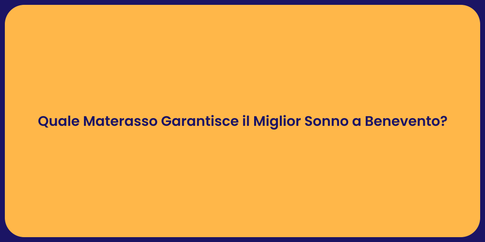 Quale Materasso Garantisce il Miglior Sonno a Benevento?