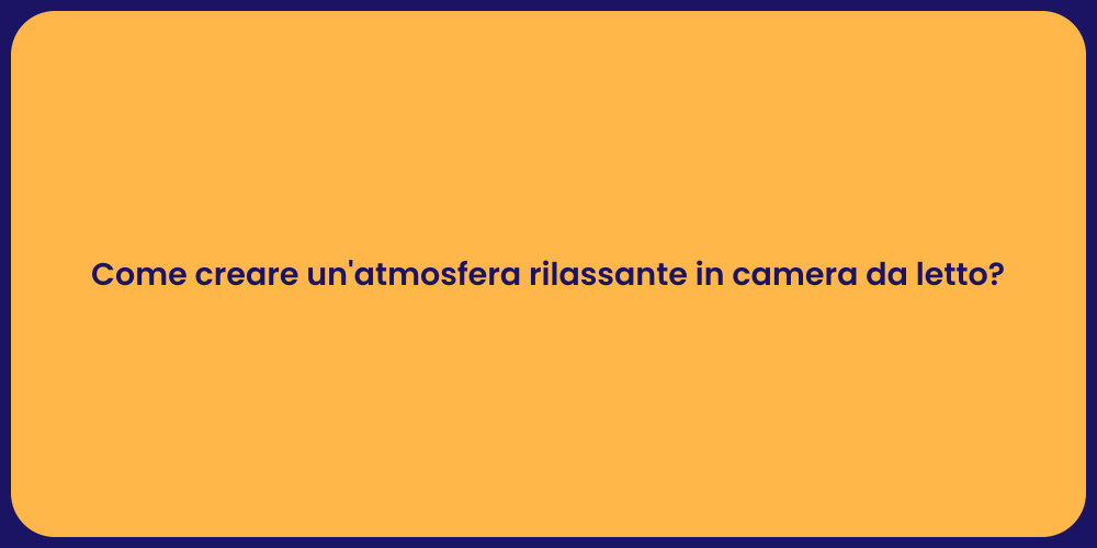 Come creare un'atmosfera rilassante in camera da letto?