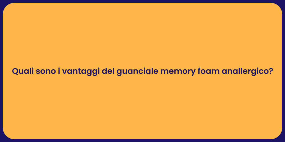 Quali sono i vantaggi del guanciale memory foam anallergico?