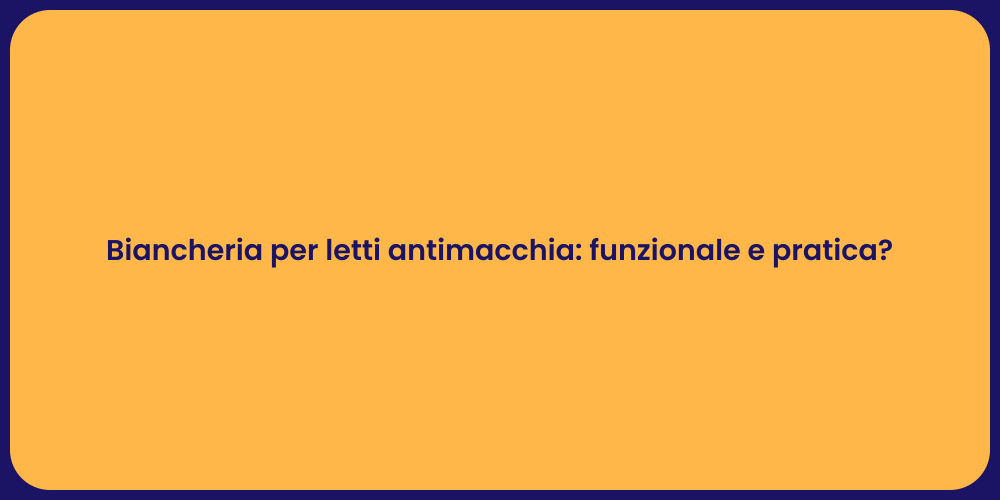 Biancheria per letti antimacchia: funzionale e pratica?