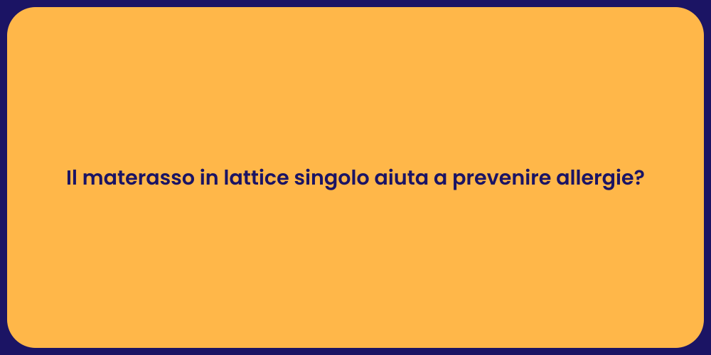 Il materasso in lattice singolo aiuta a prevenire allergie?
