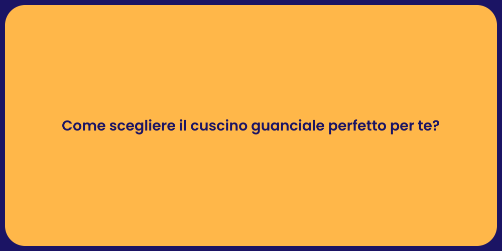 Come scegliere il cuscino guanciale perfetto per te?