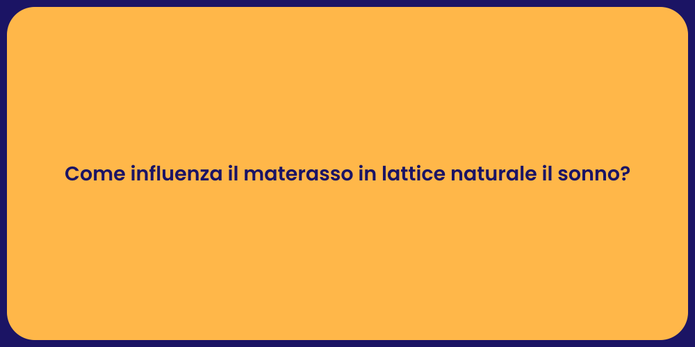 Come influenza il materasso in lattice naturale il sonno?