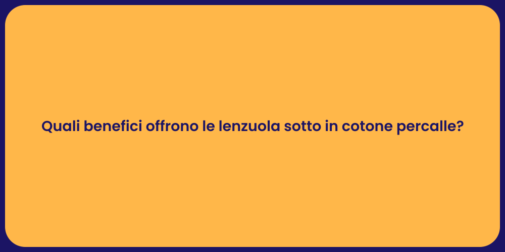 Quali benefici offrono le lenzuola sotto in cotone percalle?