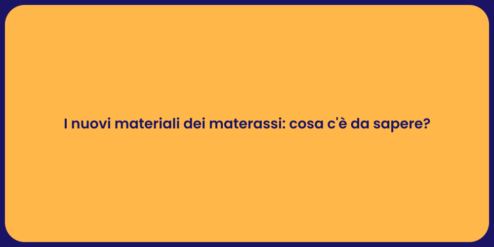 I nuovi materiali dei materassi: cosa c'è da sapere?