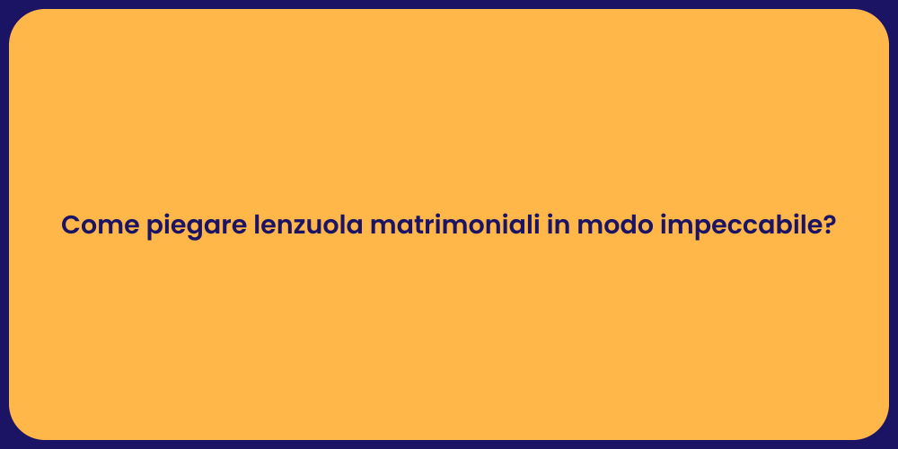 Come piegare lenzuola matrimoniali in modo impeccabile?