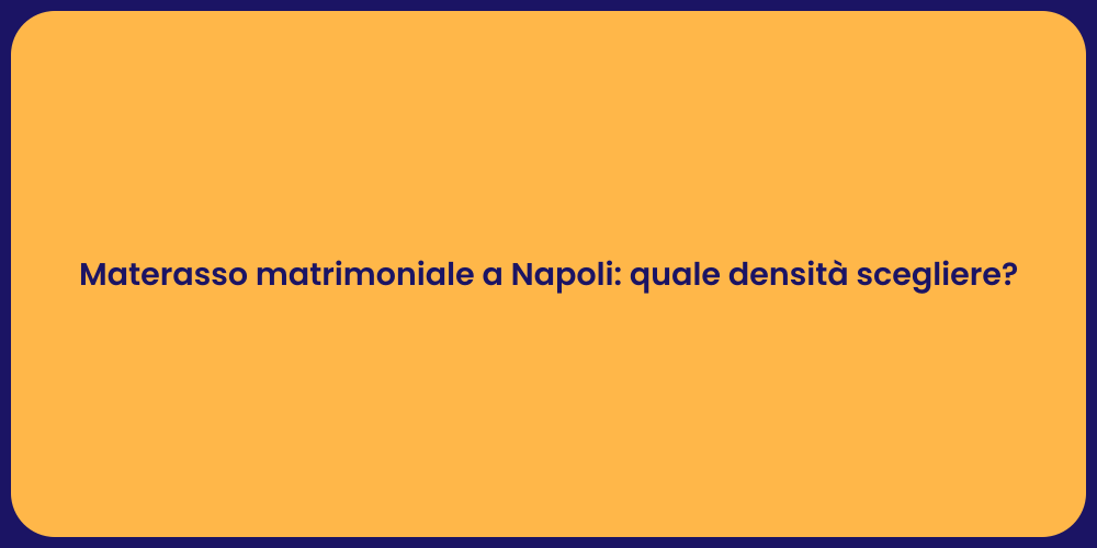 Materasso matrimoniale a Napoli: quale densità scegliere?