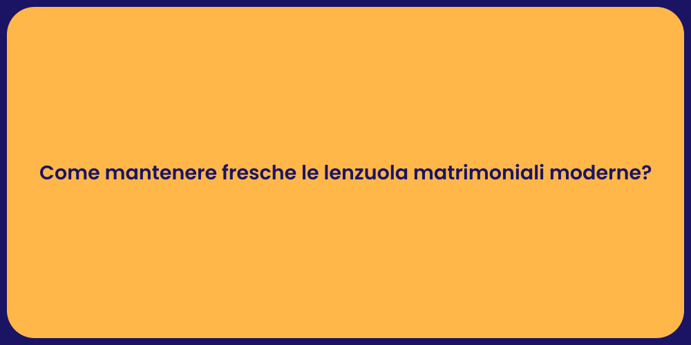 Come mantenere fresche le lenzuola matrimoniali moderne?