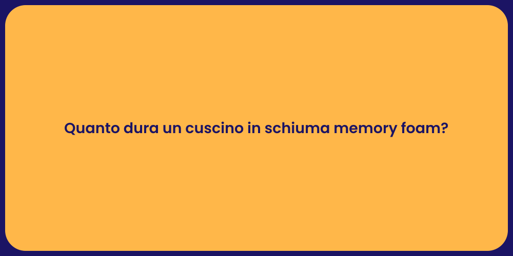 Quanto dura un cuscino in schiuma memory foam?