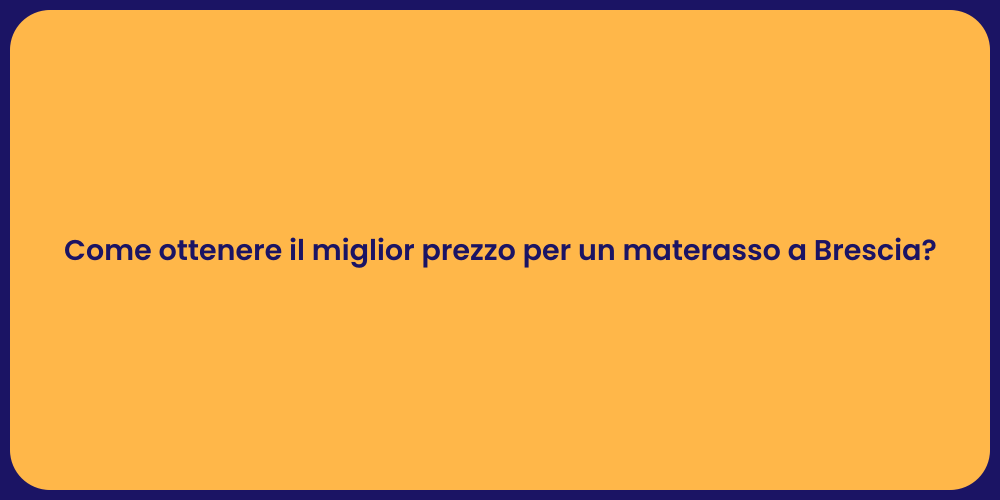 Come ottenere il miglior prezzo per un materasso a Brescia?