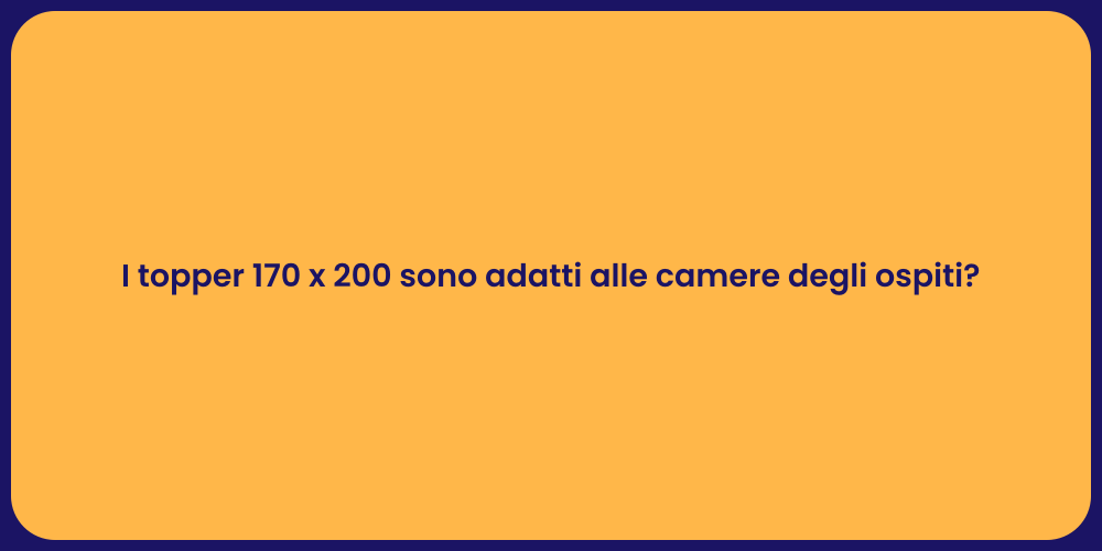 I topper 170 x 200 sono adatti alle camere degli ospiti?