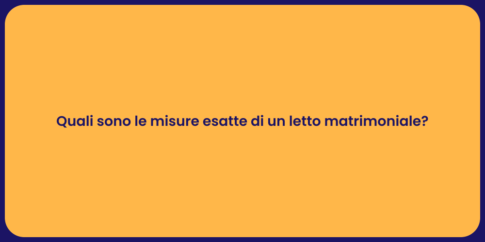 Quali sono le misure esatte di un letto matrimoniale?