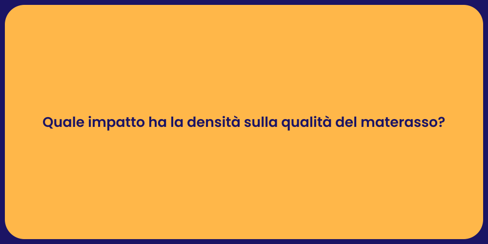 Quale impatto ha la densità sulla qualità del materasso?