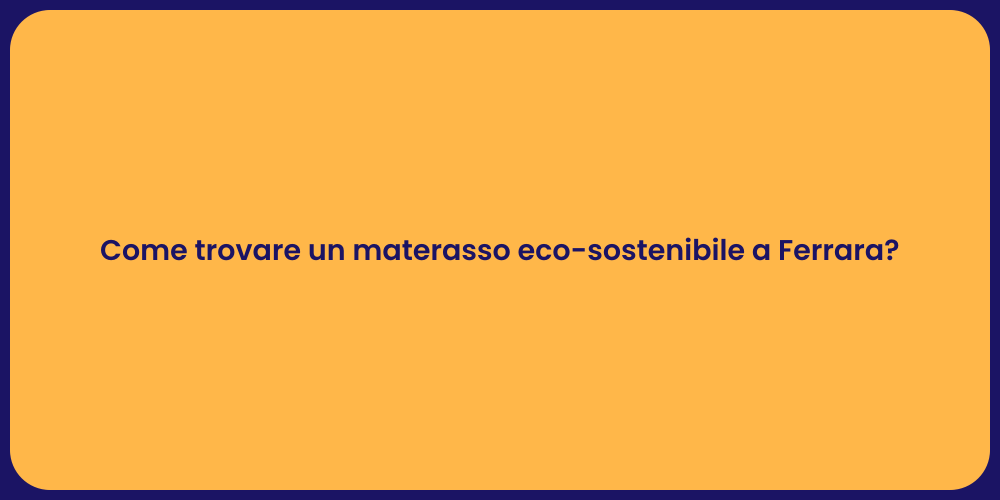 Come trovare un materasso eco-sostenibile a Ferrara?