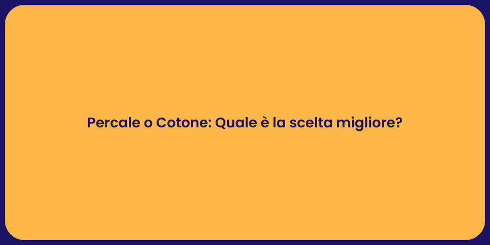 Percale o Cotone: Quale è la scelta migliore?