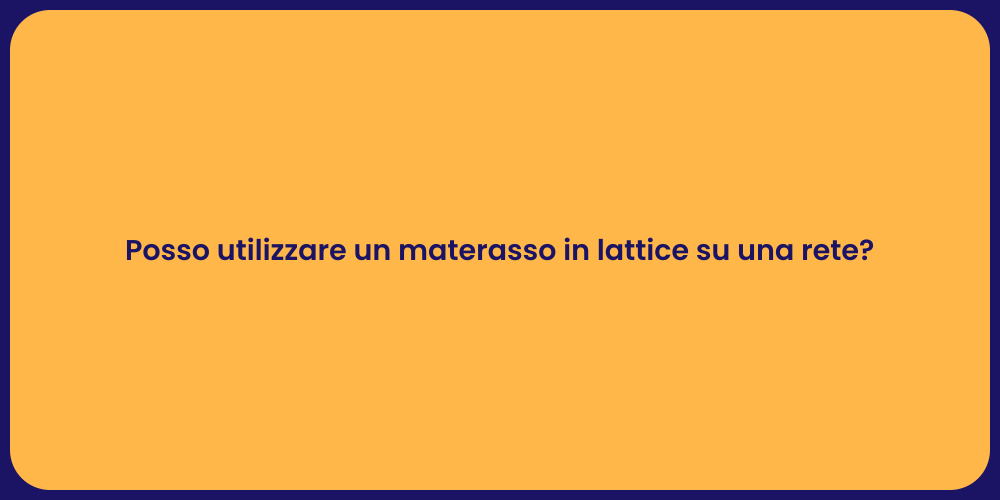 Posso utilizzare un materasso in lattice su una rete?