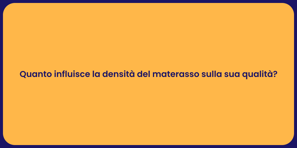 Quanto influisce la densità del materasso sulla sua qualità?