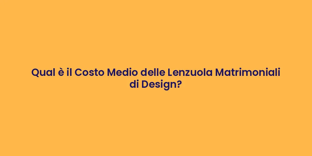 Qual è il Costo Medio delle Lenzuola Matrimoniali di Design?