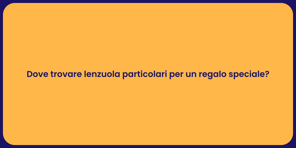 Dove trovare lenzuola particolari per un regalo speciale?