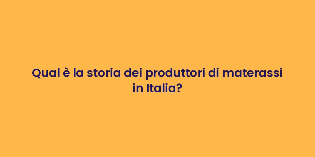 Qual è la storia dei produttori di materassi in Italia?