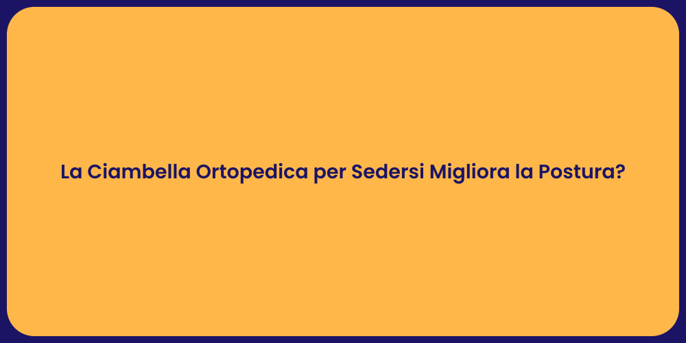 La Ciambella Ortopedica per Sedersi Migliora la Postura?
