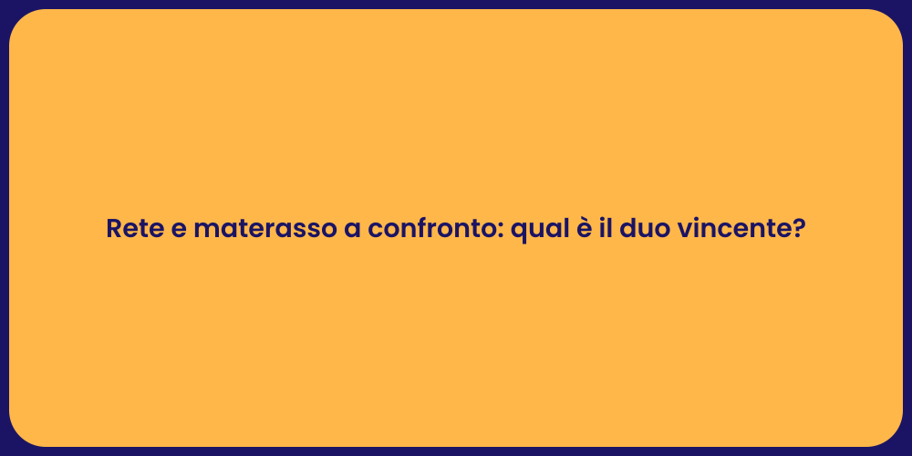 Rete e materasso a confronto: qual è il duo vincente?