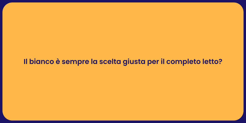 Il bianco è sempre la scelta giusta per il completo letto?