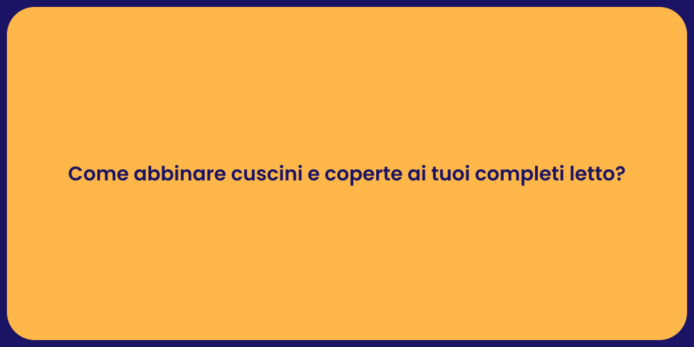 Come abbinare cuscini e coperte ai tuoi completi letto?