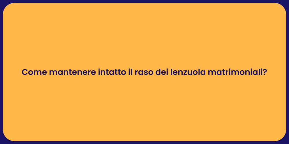 Come mantenere intatto il raso dei lenzuola matrimoniali?