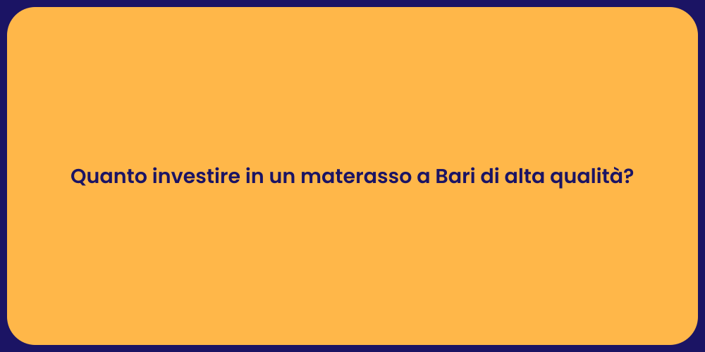 Quanto investire in un materasso a Bari di alta qualità?