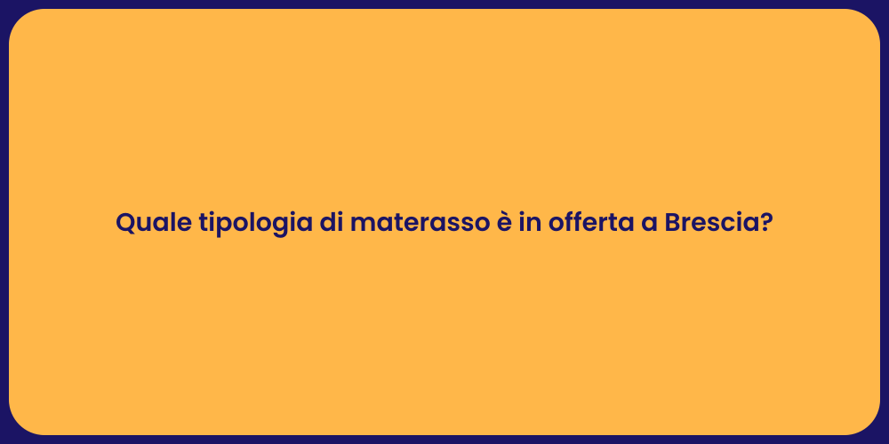 Quale tipologia di materasso è in offerta a Brescia?