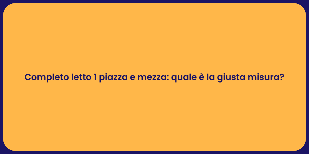 Completo letto 1 piazza e mezza: quale è la giusta misura?