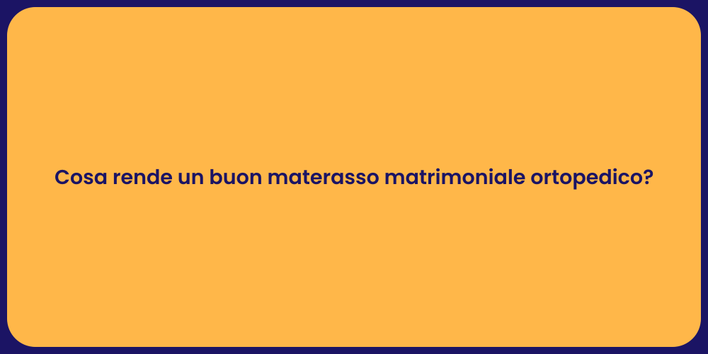 Cosa rende un buon materasso matrimoniale ortopedico?