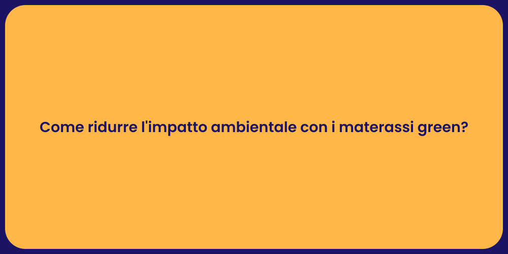 Come ridurre l'impatto ambientale con i materassi green?