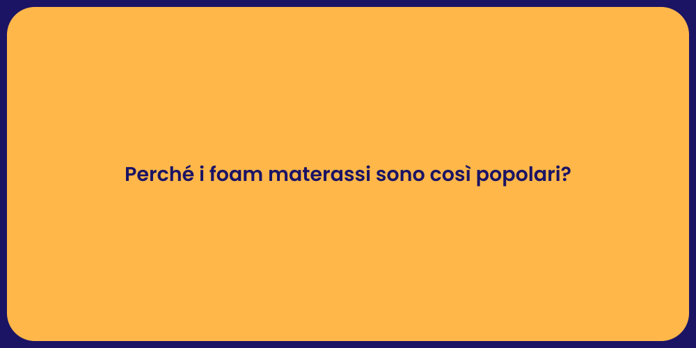 Perché i foam materassi sono così popolari?