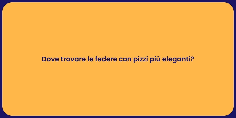 Dove trovare le federe con pizzi più eleganti?