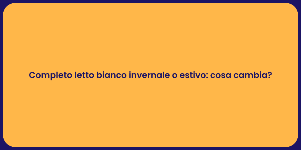 Completo letto bianco invernale o estivo: cosa cambia?