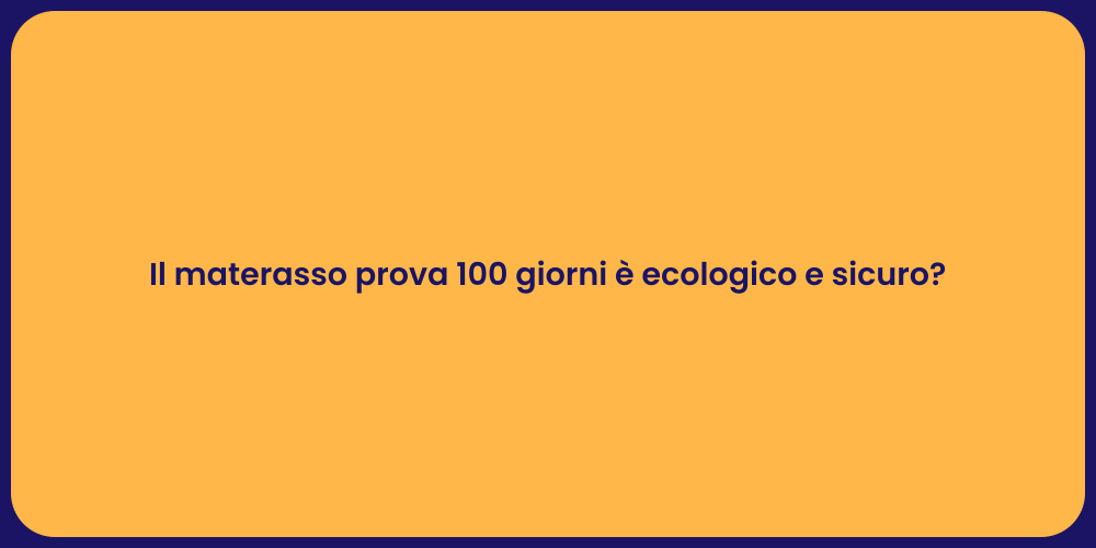 Il materasso prova 100 giorni è ecologico e sicuro?