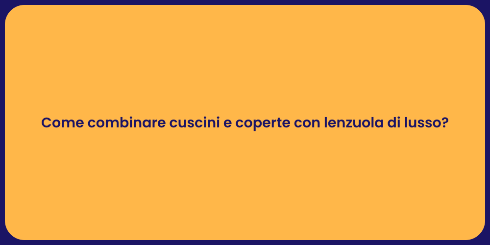 Come combinare cuscini e coperte con lenzuola di lusso?