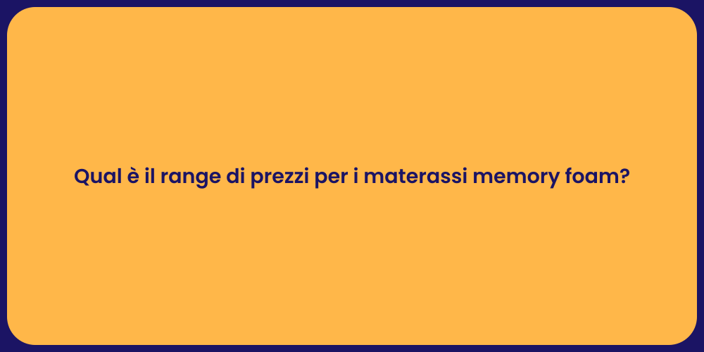 Qual è il range di prezzi per i materassi memory foam?